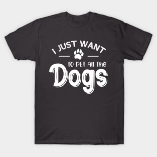 I Just Want To Pet All The Dogs T-Shirt